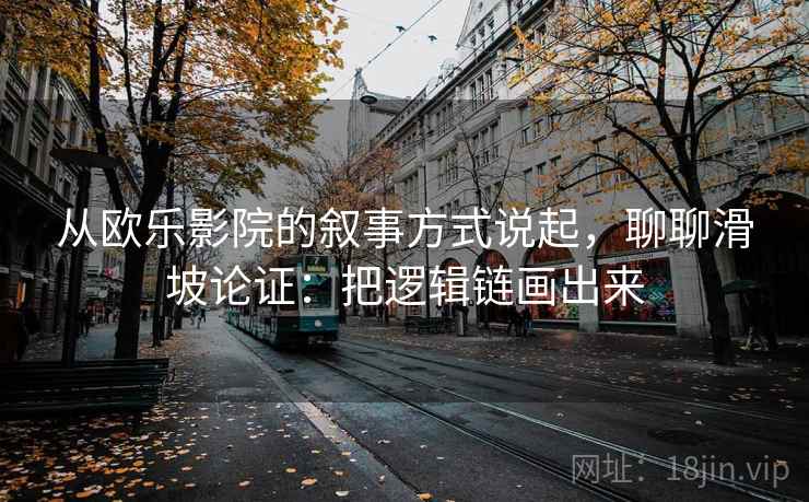 从欧乐影院的叙事方式说起，聊聊滑坡论证：把逻辑链画出来