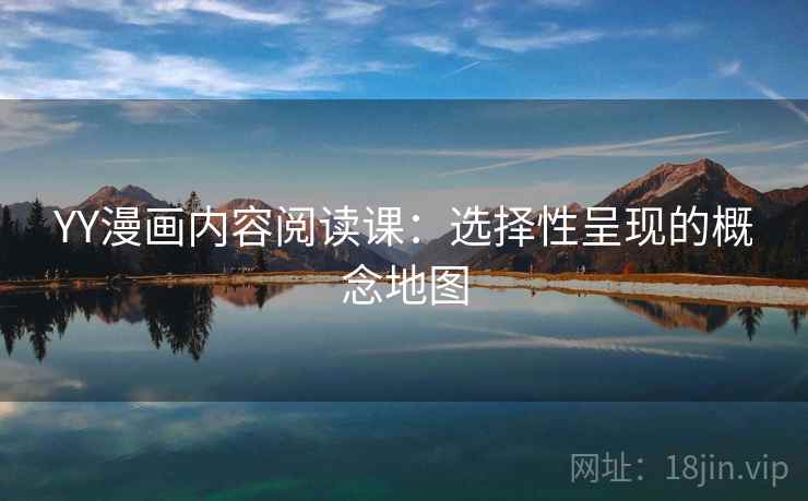 YY漫画内容阅读课：选择性呈现的概念地图