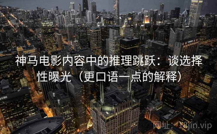 神马电影内容中的推理跳跃：谈选择性曝光（更口语一点的解释）