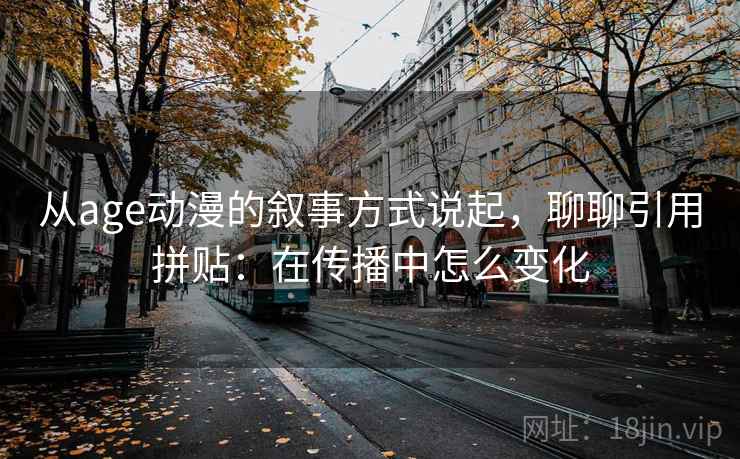 从age动漫的叙事方式说起,聊聊引用拼贴:在传播中怎么变化 从age动漫的叙事方式说起,聊聊引用拼贴:在传播中怎么变化