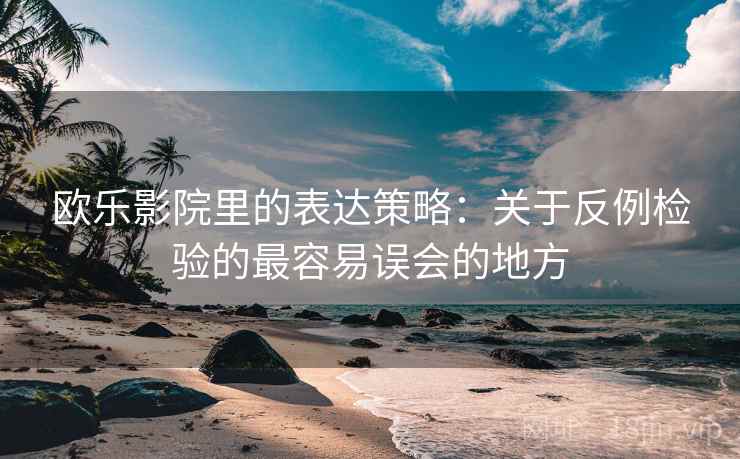 欧乐影院里的表达策略:关于反例检验的最容易误会的地方 欧乐影院里的表达策略:关于反例检验的最容易误会的地方