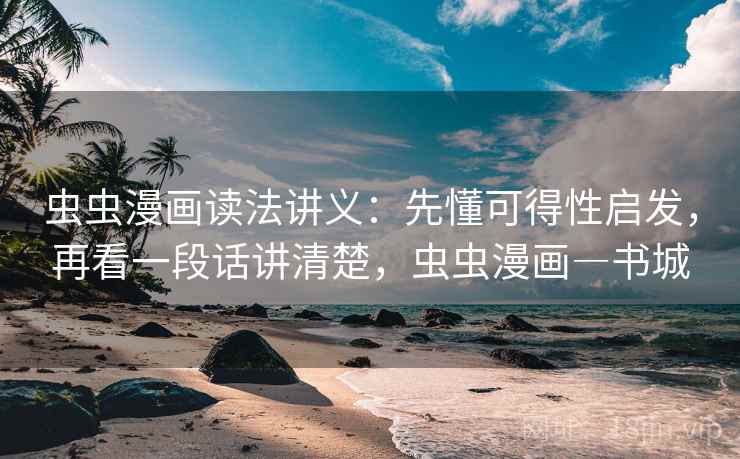虫虫漫画读法讲义：先懂可得性启发，再看一段话讲清楚，虫虫漫画―书城