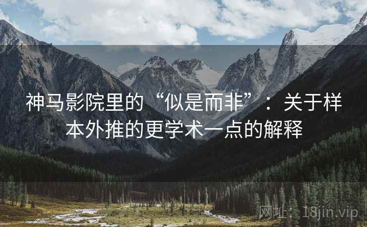 神马影院里的“似是而非”：关于样本外推的更学术一点的解释