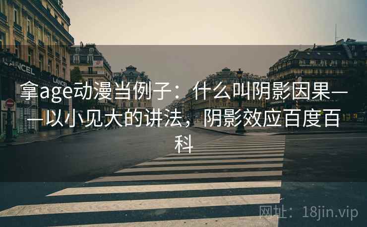 拿age动漫当例子：什么叫阴影因果——以小见大的讲法，阴影效应百度百科