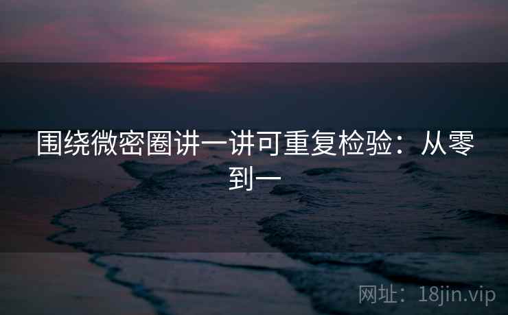 围绕微密圈讲一讲可重复检验：从零到一