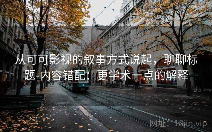 从可可影视的叙事方式说起,聊聊标题-内容错配:更学术一点的解释 从可可影视的叙事方式说起,聊聊标题-内容错配:更学术一点的解释