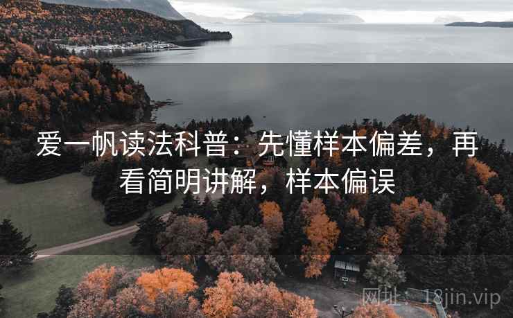 爱一帆读法科普:先懂样本偏差,再看简明讲解,样本偏误 爱一帆读法科普:先懂样本偏差,再看简明讲解,样本偏误