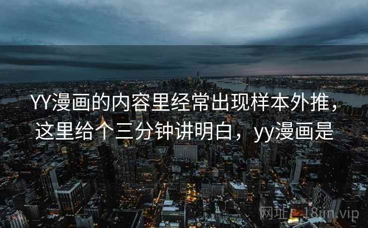 YY漫画的内容里经常出现样本外推,这里给个三分钟讲明白,yy漫画是 YY漫画的内容里经常出现样本外推,这里给个三分钟讲明白,yy漫画是