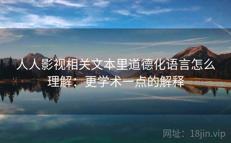 人人影视相关文本里道德化语言怎么理解:更学术一点的解释 人人影视相关文本里道德化语言怎么理解:更学术一点的解释