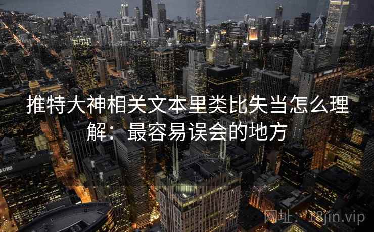 推特大神相关文本里类比失当怎么理解:最容易误会的地方 推特大神相关文本里类比失当怎么理解:最容易误会的地方
