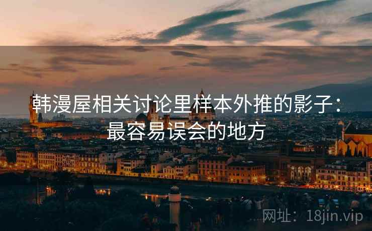 韩漫屋相关讨论里样本外推的影子：最容易误会的地方