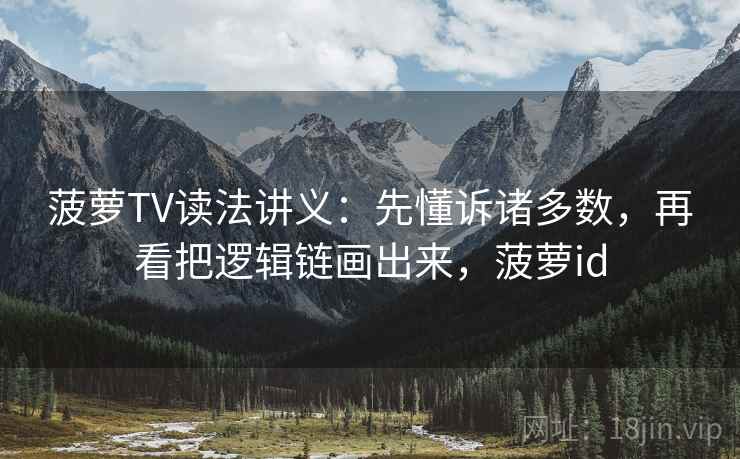 菠萝TV读法讲义:先懂诉诸多数,再看把逻辑链画出来,菠萝id 菠萝TV读法讲义:先懂诉诸多数,再看把逻辑链画出来,菠萝id