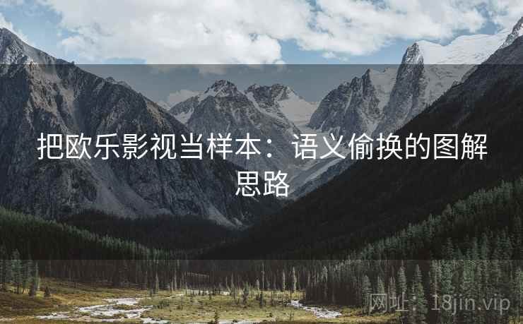 把欧乐影视当样本:语义偷换的图解思路 把欧乐影视当样本:语义偷换的图解思路